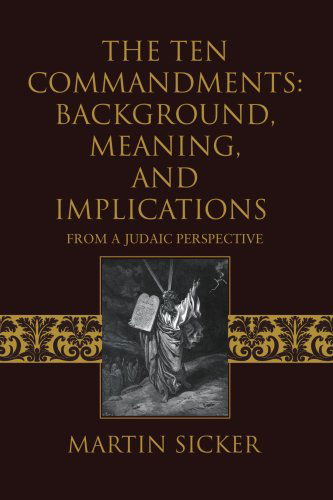 The Ten Commandments: Background, Meaning, and Implications: from a Judaic Perspective - Martin Sicker - Kirjat - iUniverse, Inc. - 9780595483198 - perjantai 28. joulukuuta 2007