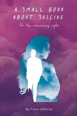 A Small Book About Suicide - Fiona Jefferies - Books - Karen MC Dermott - 9780648521198 - April 14, 2019