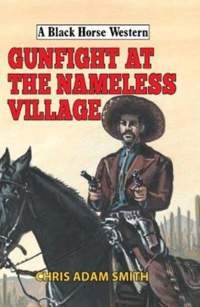 Cover for Chris Adam Smith · Gunfight at Nameless Village - A Black Horse Western (Hardcover Book) (2018)