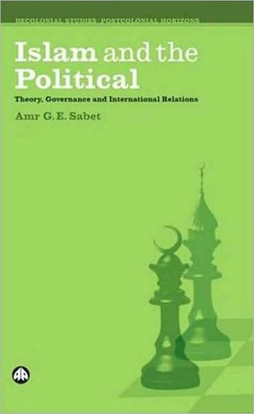 Cover for Amr G. E. Sabet · Islam and the Political: Theory, Governance and International Relations - Decolonial Studies, Postcolonial Horizons (Pocketbok) (2008)