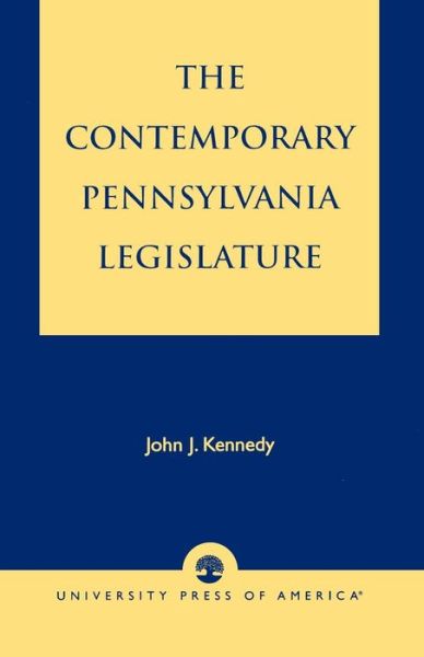 The Contemporary Pennsylvania Legislature - John J. Kennedy - Kirjat - University Press of America - 9780761815198 - maanantai 3. tammikuuta 2000