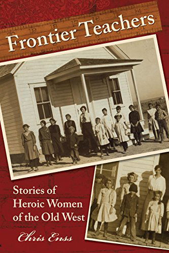 Frontier Teachers: Stories Of Heroic Women Of The Old West - Chris Enss - Books - Rowman & Littlefield - 9780762748198 - October 3, 2008