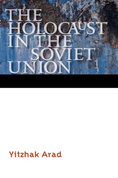 The Holocaust in the Soviet Union - Comprehensive History of the Holocaust - Yitzhak Arad - Bücher - University of Nebraska Press - 9780803245198 - 1. Juli 2013