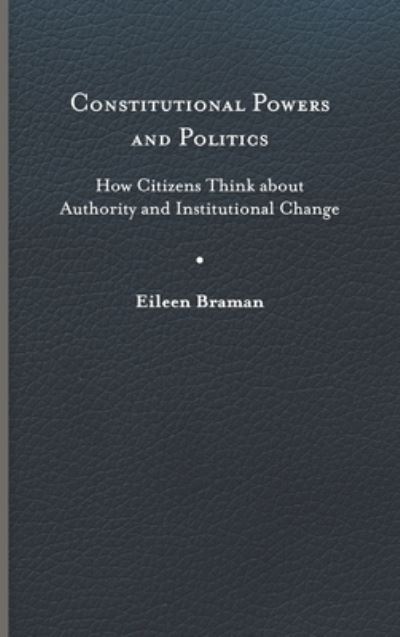 Cover for Eileen Braman · Constitutional Powers and Politics: How Citizens Think about Authority and Institutional Change - Constitutionalism and Democracy (Hardcover Book) (2023)