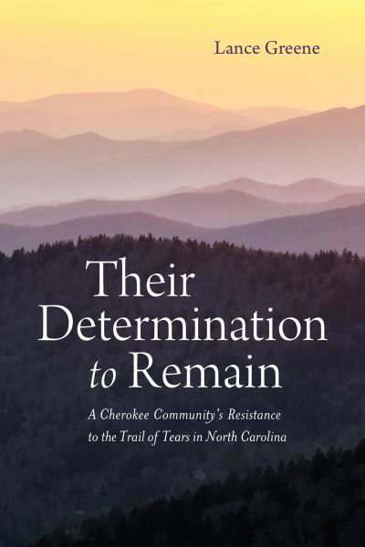 Cover for Lance Greene · Their Determination to Remain: A Cherokee Community's Resistance to the Trail of Tears in North Carolina - Indians and Southern History (Paperback Book) (2023)