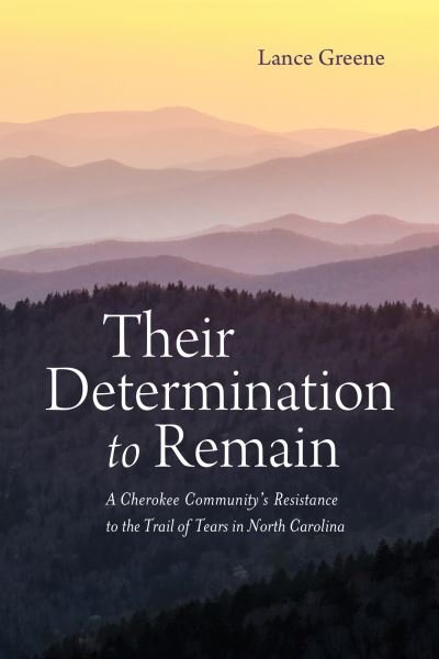 Lance Greene · Their Determination to Remain: A Cherokee Community's Resistance to the Trail of Tears in North Carolina - Indians and Southern History (Paperback Book) (2023)