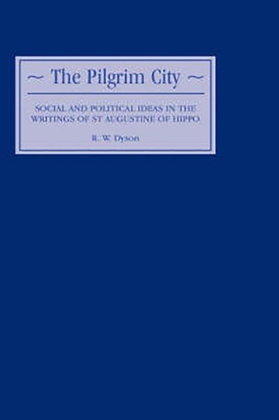 Cover for R.W. Dyson · The Pilgrim City: Social and Political Ideas in the Writings of St Augustine of Hippo (Hardcover Book) (2001)