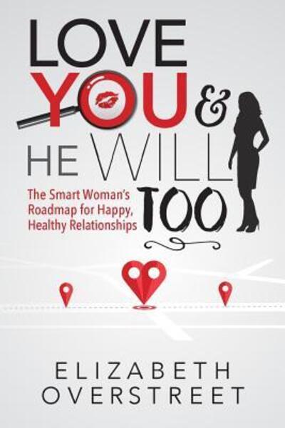 Cover for Elizabeth Overstreet · Love You and He Will Too : The Smart Woman's Roadmap for Happy, Healthy Relationships (Paperback Book) (2016)