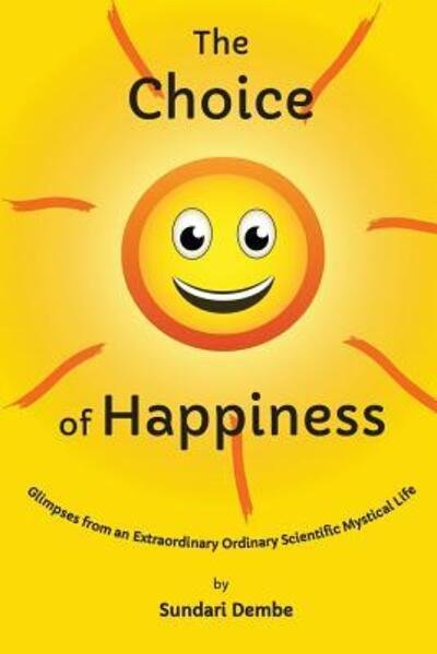 Cover for Sundari Dembe · The Choice of Happiness : Glimpses From An Extraordinary Ordinary Scientific Mystical Life (Paperback Book) (2016)