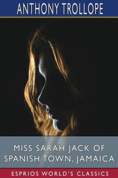 Miss Sarah Jack of Spanish Town, Jamaica (Esprios Classics) - Anthony Trollope - Libros - Blurb, Inc. - 9781006083198 - 6 de mayo de 2024