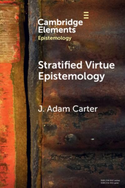 Cover for Carter, J. Adam (University of Glasgow) · Stratified Virtue Epistemology: A Defence - Elements in Epistemology (Paperback Book) (2024)