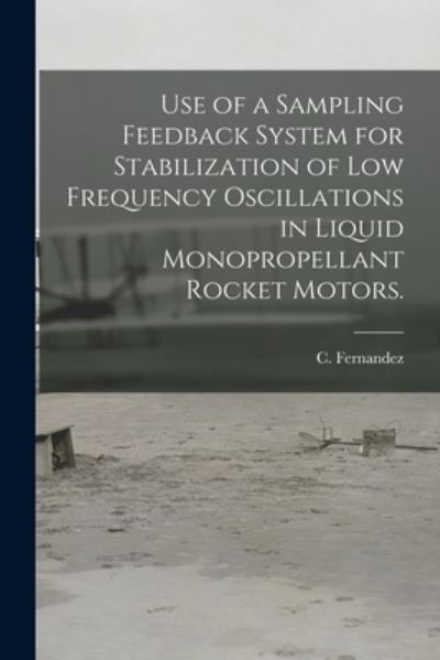 Cover for C Fernandez · Use of a Sampling Feedback System for Stabilization of Low Frequency Oscillations in Liquid Monopropellant Rocket Motors. (Paperback Book) (2021)