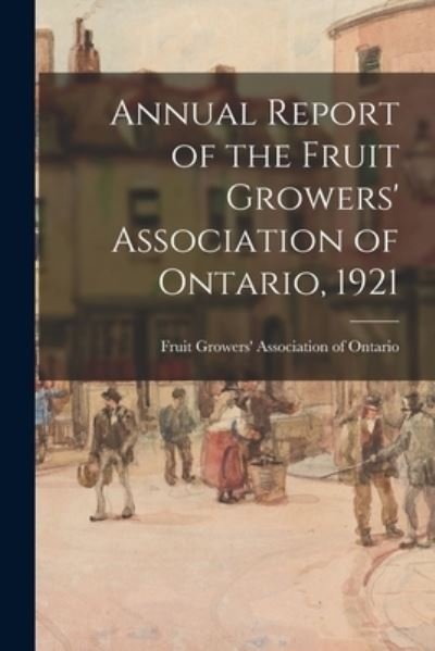 Cover for Fruit Growers' Association of Ontario · Annual Report of the Fruit Growers' Association of Ontario, 1921 (Pocketbok) (2021)