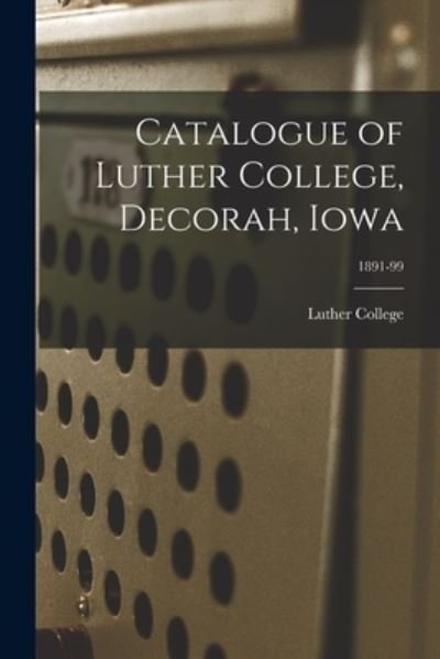 Cover for Iowa) Luther College (Decorah · Catalogue of Luther College, Decorah, Iowa; 1891-99 (Paperback Bog) (2021)