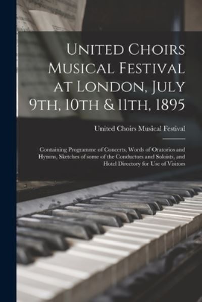 Cover for United Choirs Musical Festival (1895 · United Choirs Musical Festival at London, July 9th, 10th &amp; 11th, 1895 [microform] (Paperback Book) (2021)