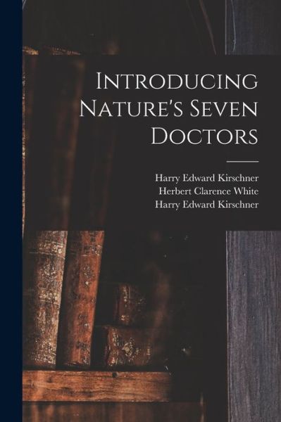 Cover for Harry Edward 1880- Kirschner · Introducing Nature's Seven Doctors (Paperback Book) (2021)