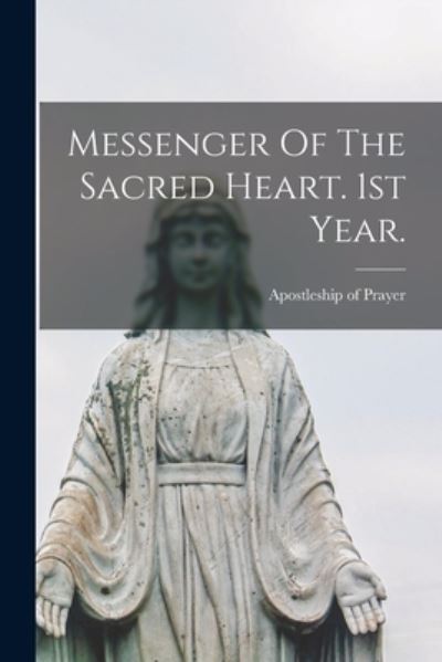 Cover for Apostleship of Prayer (Organization) · Messenger Of The Sacred Heart. 1st Year. (Paperback Book) (2021)