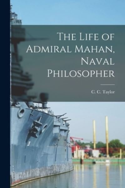 Cover for C C 1863-1941 Taylor · The Life of Admiral Mahan, Naval Philosopher (Paperback Book) (2021)