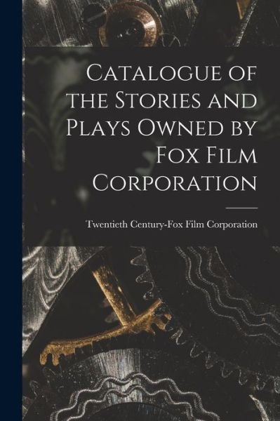 Cover for Twentieth Century-Fox Film Corporation · Catalogue of the Stories and Plays Owned by Fox Film Corporation (Paperback Book) (2021)