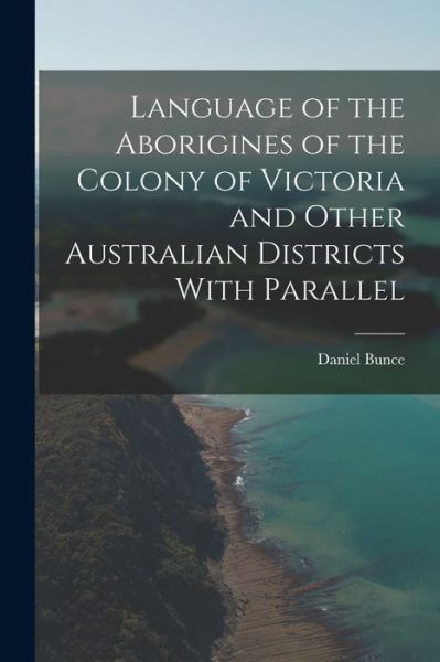 Cover for Daniel Bunce · Language of the Aborigines of the Colony of Victoria and Other Australian Districts with Parallel (Bog) (2022)