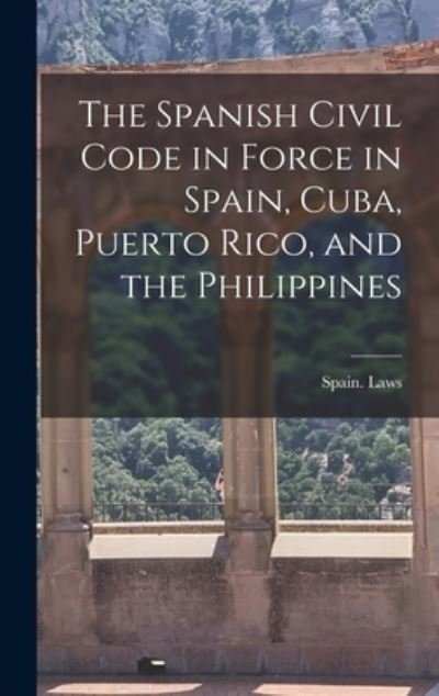 Spanish Civil Code in Force in Spain, Cuba, Puerto Rico, and the Philippines - Spain Laws - Kirjat - Creative Media Partners, LLC - 9781016318198 - torstai 27. lokakuuta 2022