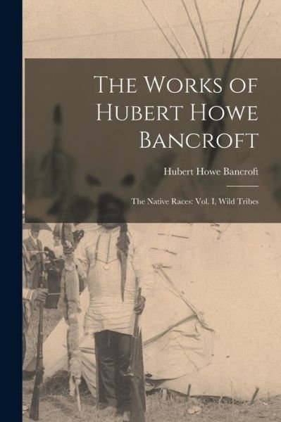 Cover for Hubert Howe Bancroft · Works of Hubert Howe Bancroft : The Native Races (Book) (2022)