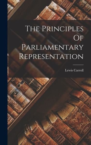 Cover for Lewis Carroll · The Principles Of Parliamentary Representation (Innbunden bok) (2022)