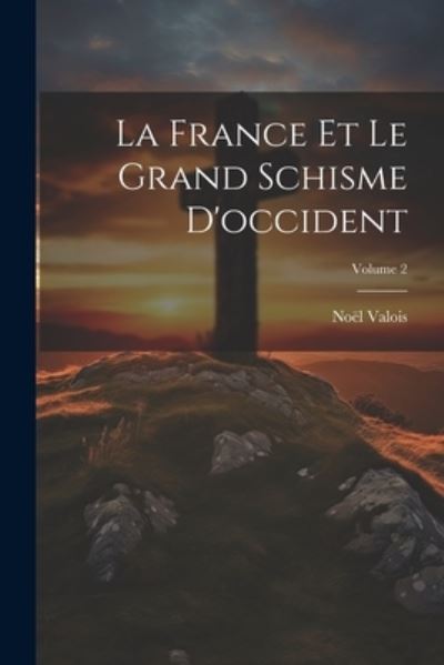 Cover for Noël Valois · France et le Grand Schisme d'occident; Volume 2 (Bok) (2023)