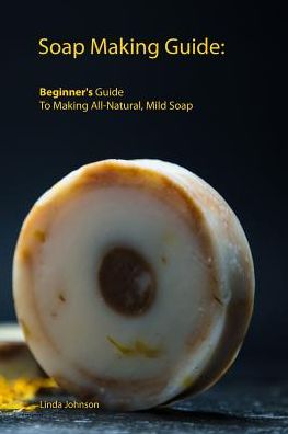 Soap Making Guide - Linda Johnson - Książki - Independently Published - 9781075690198 - 23 czerwca 2019