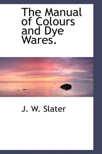 Cover for J. W. Slater · The Manual of Colours and Dye Wares. (Taschenbuch) (2009)