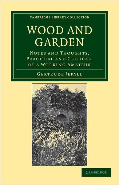Cover for Gertrude Jekyll · Wood and Garden: Notes and Thoughts, Practical and Critical, of a Working Amateur - Cambridge Library Collection - Botany and Horticulture (Paperback Bog) (2011)
