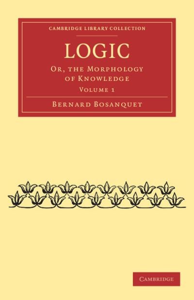 Cover for Bernard Bosanquet · Logic: Or, the Morphology of Knowledge - Cambridge Library Collection - Philosophy (Taschenbuch) (2011)