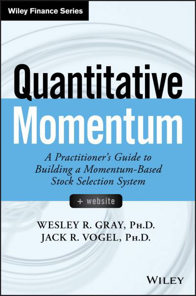 Quantitative Momentum: A Practitioner's Guide to Building a Momentum-Based Stock Selection System - Wiley Finance - Wesley R. Gray - Libros - John Wiley & Sons Inc - 9781119237198 - 29 de noviembre de 2016
