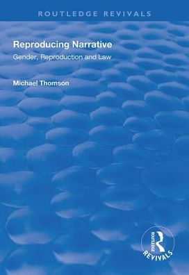 Cover for Michael Thomson · Reproducing Narrative: Gender, Reproduction and Law - Routledge Revivals (Hardcover Book) (2018)