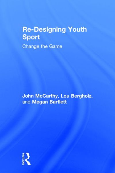 Cover for McCarthy, John (Boston University, USA) · Re-Designing Youth Sport: Change the Game (Hardcover Book) (2016)