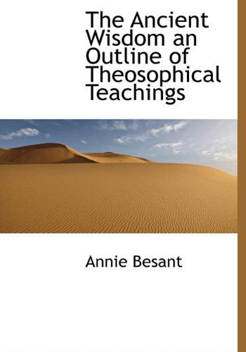 The Ancient Wisdom an Outline of Theosophical Teachings - Annie Besant - Kirjat - BiblioLife - 9781140381198 - tiistai 6. huhtikuuta 2010