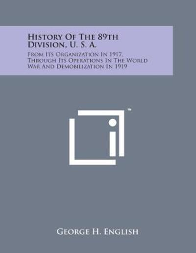 Cover for George H English · History of the 89th Division, U. S. A.: from Its Organization in 1917, Through Its Operations in the World War and Demobilization in 1919 (Paperback Bog) (2014)