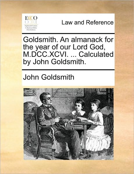 Cover for John Goldsmith · Goldsmith. an Almanack for the Year of Our Lord God, M.dcc.xcvi. ... Calculated by John Goldsmith. (Paperback Book) (2010)