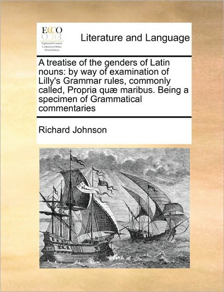 Cover for Richard Johnson · A Treatise of the Genders of Latin Nouns: by Way of Examination of Lilly's Grammar Rules, Commonly Called, Propria Quae Maribus. Being a Specimen of Gra (Paperback Book) (2010)