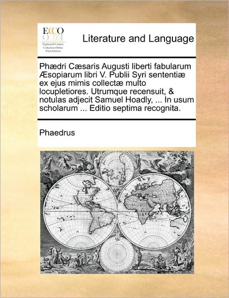 Cover for Phaedrus · Ph]dri C]saris Augusti Liberti Fabularum Sopiarum Libri V. Publii Syri Sententi] Ex Ejus Mimis Collect] Multo Locupletiores. Utrumque Recensuit, &amp; Not (Paperback Book) (2010)