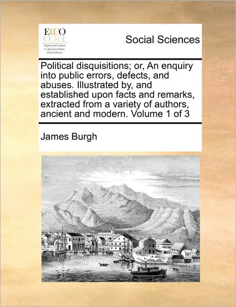 Cover for James Burgh · Political Disquisitions; Or, an Enquiry into Public Errors, Defects, and Abuses. Illustrated By, and Established Upon Facts and Remarks, Extracted Fro (Paperback Book) (2010)