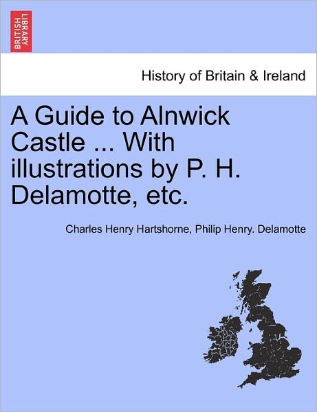Cover for Charles Henry Hartshorne · A Guide to Alnwick Castle ... with Illustrations by P. H. Delamotte, Etc. (Paperback Bog) (2011)