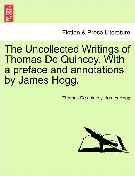 Cover for Thomas De Quincey · The Uncollected Writings of Thomas De Quincey. with a Preface and Annotations by James Hogg. (Paperback Book) (2011)