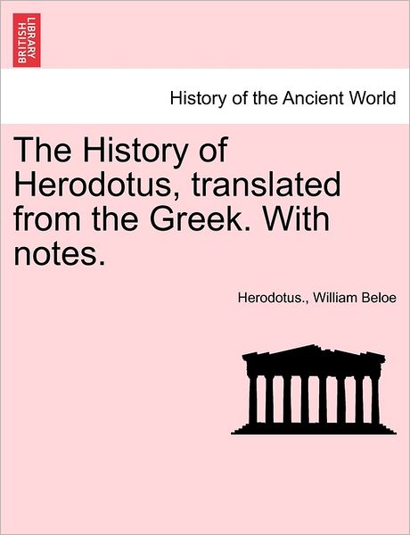 The History of Herodotus, Translated from the Greek. with Notes. - Herodotus - Bøker - British Library, Historical Print Editio - 9781241431198 - 25. mars 2011