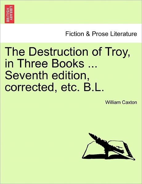 Cover for William Caxton · The Destruction of Troy, in Three Books ... Seventh Edition, Corrected, Etc. B.l. (Paperback Bog) (2011)