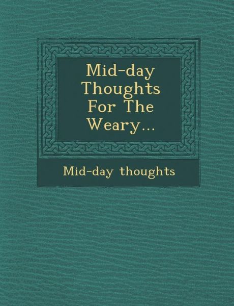 Cover for Mid-day Thoughts · Mid-day Thoughts for the Weary... (Paperback Book) (2012)