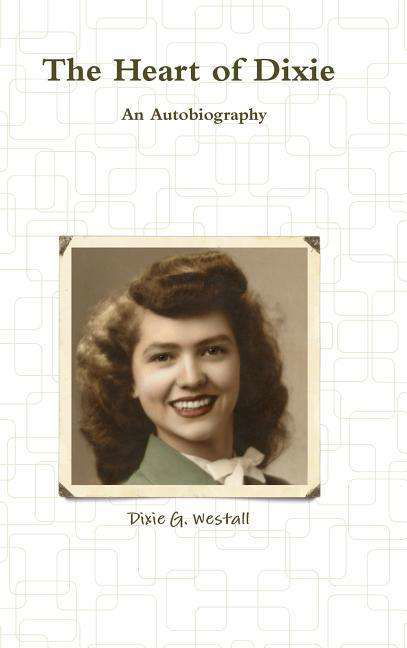 Cover for Dixie G. Westall · The Heart of Dixie an Autobiography (Hardcover Book) (2015)