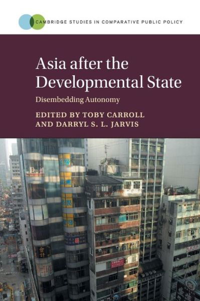 Cover for Toby Carroll · Asia after the Developmental State: Disembedding Autonomy - Cambridge Studies in Comparative Public Policy (Taschenbuch) (2019)
