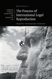 Cover for Parfitt, Rose (Kent Law School, University of Kent) · The Process of International Legal Reproduction: Inequality, Historiography, Resistance - Cambridge Studies in International and Comparative Law (Hardcover Book) (2019)