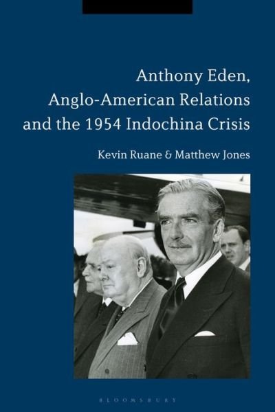 Anthony Eden, Anglo-American Relations and the 1954 Indochina Crisis - Ruane, Kevin (Canterbury Christ Church University, UK) - Bücher - Bloomsbury Publishing PLC - 9781350021198 - 28. Januar 2021